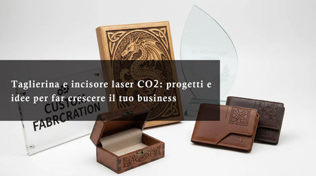 Taglierina e incisore laser CO₂: progetti e idee per far crescere il tuo business