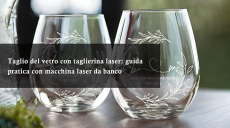 Taglio del vetro con taglierina laser: guida pratica con macchina laser da banco