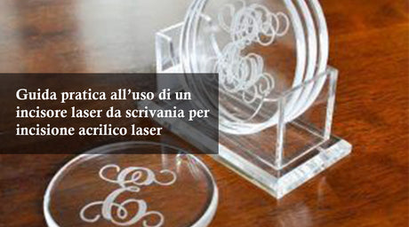 Guida pratica all’uso di un incisore laser da scrivania per incisione acrilico laser