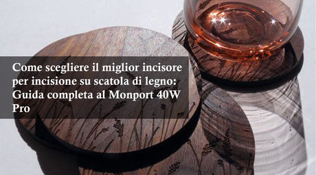 Come scegliere il miglior incisore per incisione su scatola di legno: Guida completa al Monport 40W Pro