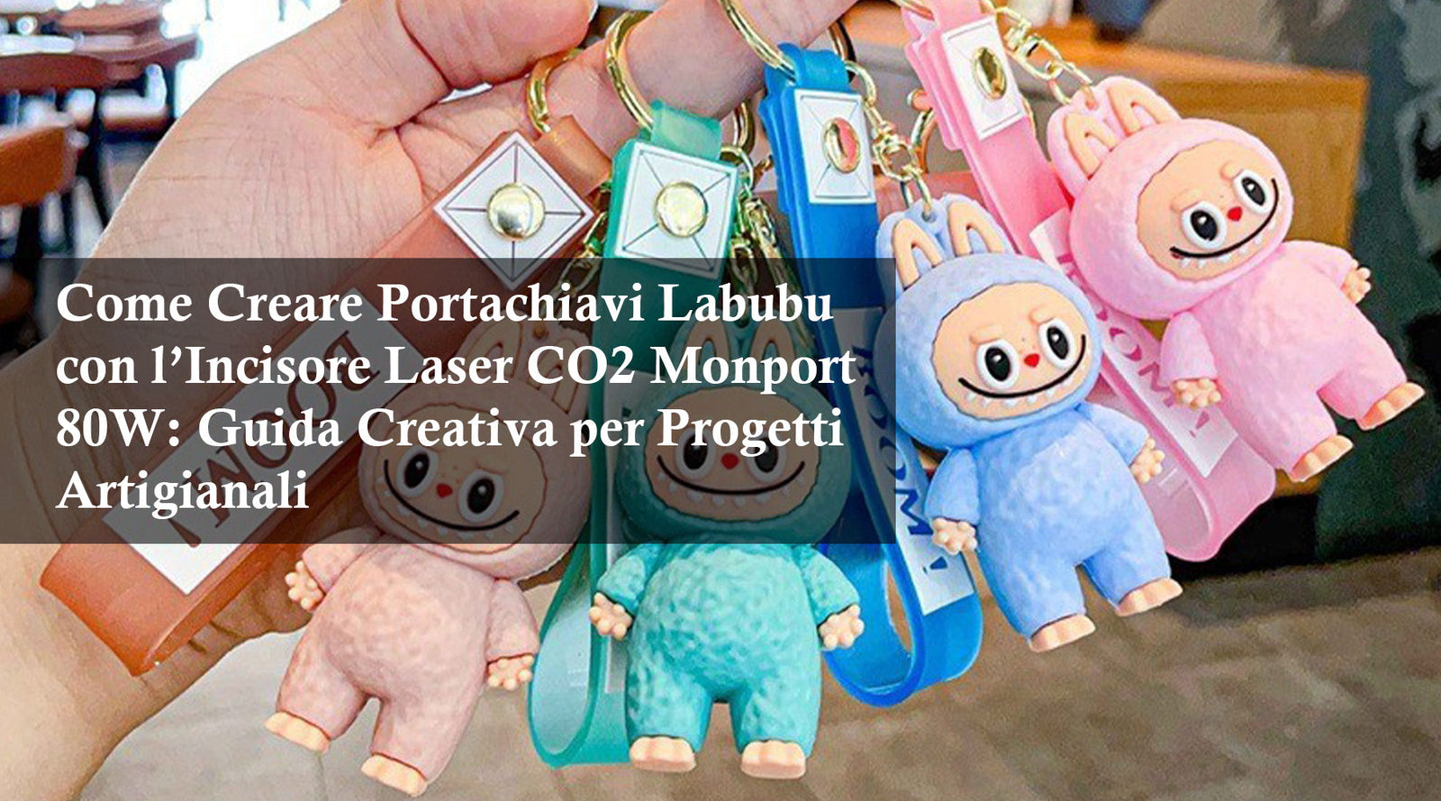 Come Creare Portachiavi Labubu con l’Incisore Laser CO2 Monport 80W: Guida Creativa per Progetti Artigianali