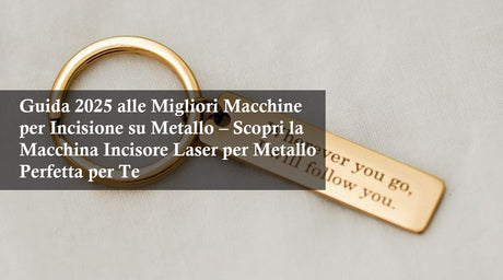 Guida 2025 alle Migliori Macchine per Incisione su Metallo – Scopri la Macchina Incisore Laser per Metallo Perfetta per Te