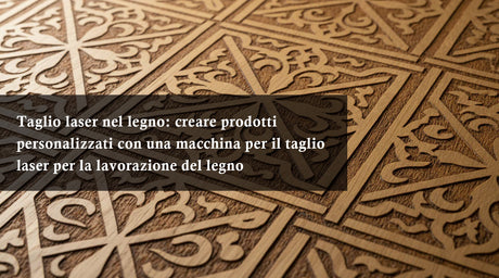 Taglio laser nel legno: creare prodotti personalizzati con una macchina per il taglio laser per la lavorazione del legno