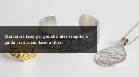 Marcatura laser per gioielli: idee semplici e guida pratica con laser a fibra