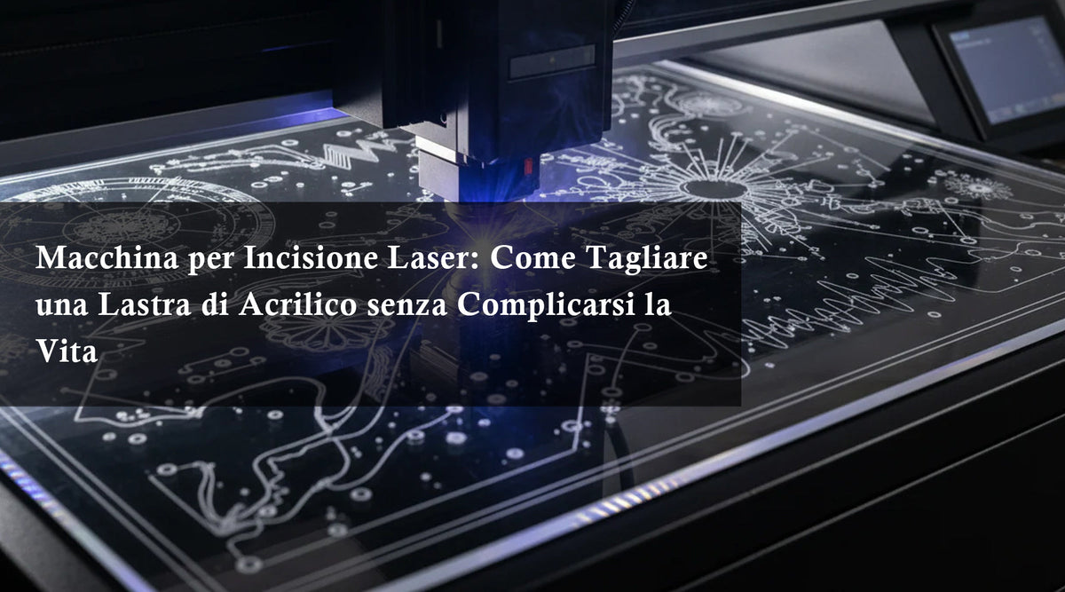 Macchina per Incisione Laser: Come Tagliare una Lastra di Acrilico senza Complicarsi la Vita