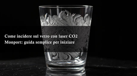 Come incidere sul vetro con laser CO2 Monport: guida semplice per iniziare