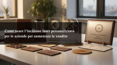Come usare l’incisione laser personalizzata per le aziende per aumentare le vendite