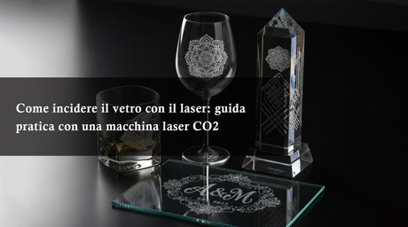Come incidere il vetro con il laser: guida pratica con una macchina laser CO2