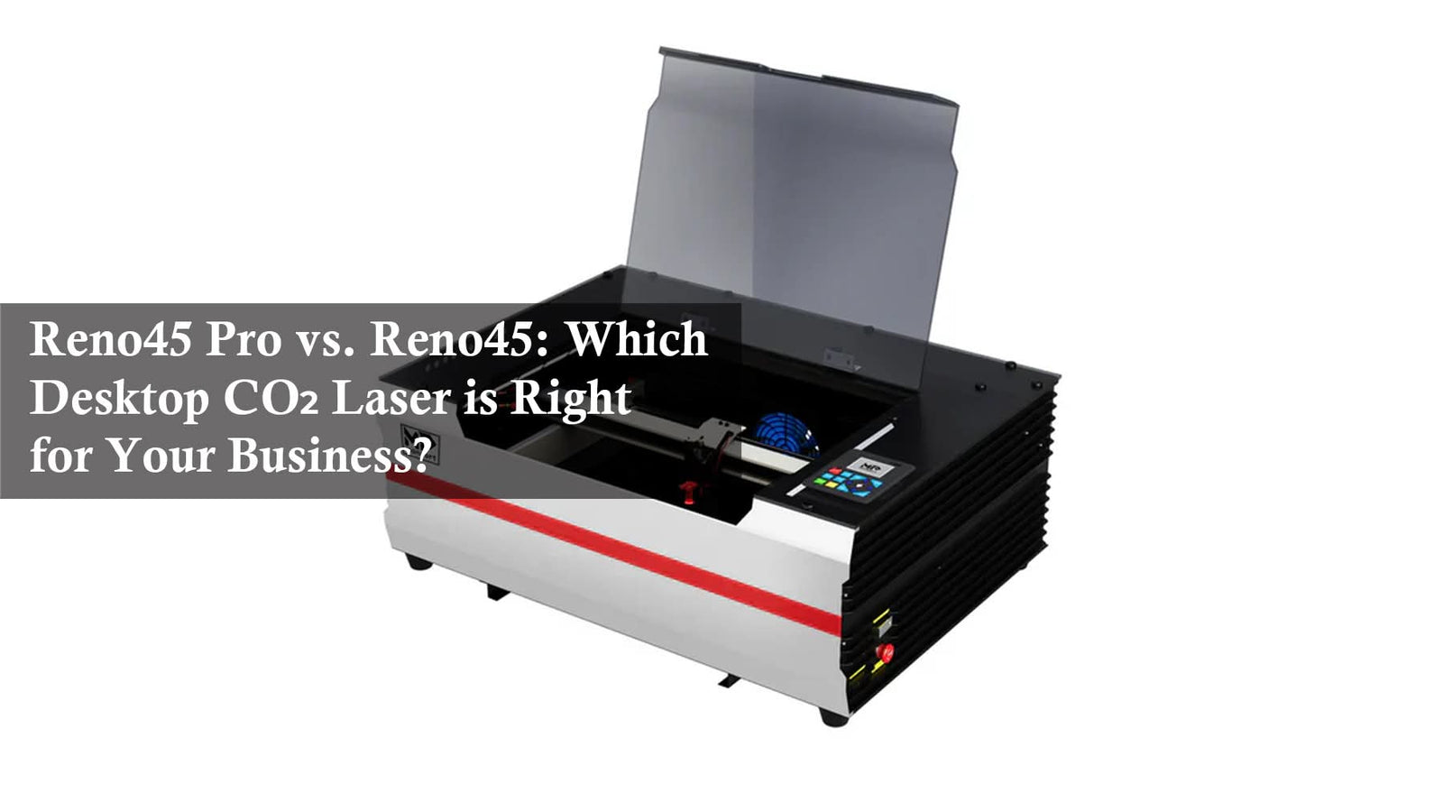 Reno45 Pro vs. Reno45: Which Desktop CO₂ Laser is Right for Your Business?