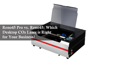 Reno45 Pro vs. Reno45: Which Desktop CO₂ Laser is Right for Your Business?
