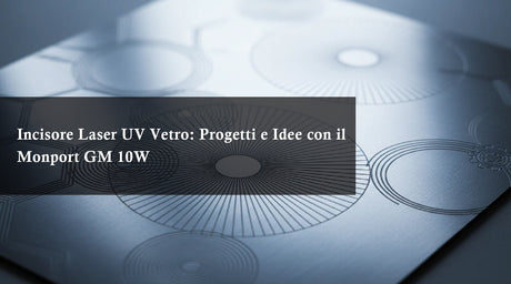 Incisore Laser UV Vetro: Progetti e Idee con il Monport GM 10W